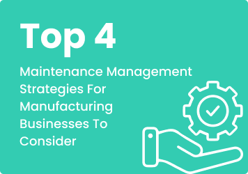 Top 4 Maintenance Management Strategies for Manufacturing Businesses to Consider